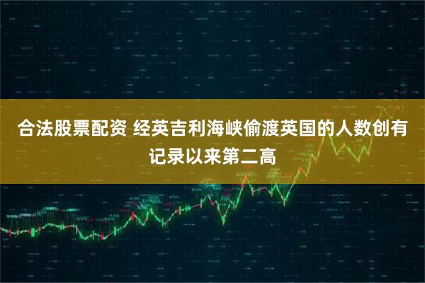 合法股票配资 经英吉利海峡偷渡英国的人数创有记录以来第二高